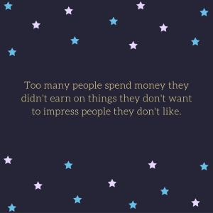 too-many-people-spend-money-they-didnt-earn-on-things-they-dont-want-to-impress-people-they-dont-like
